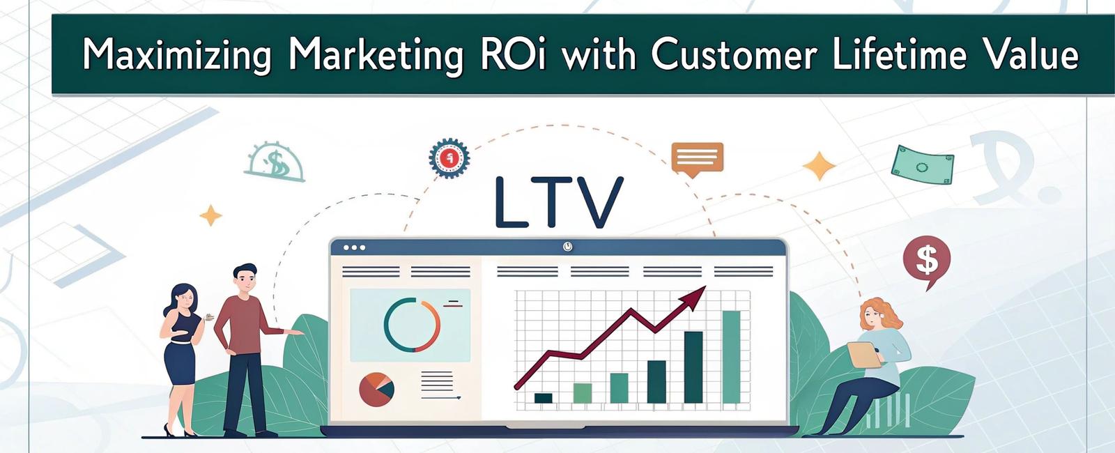 Maximize Marketing ROI with Customer Lifetime Value (LTV)